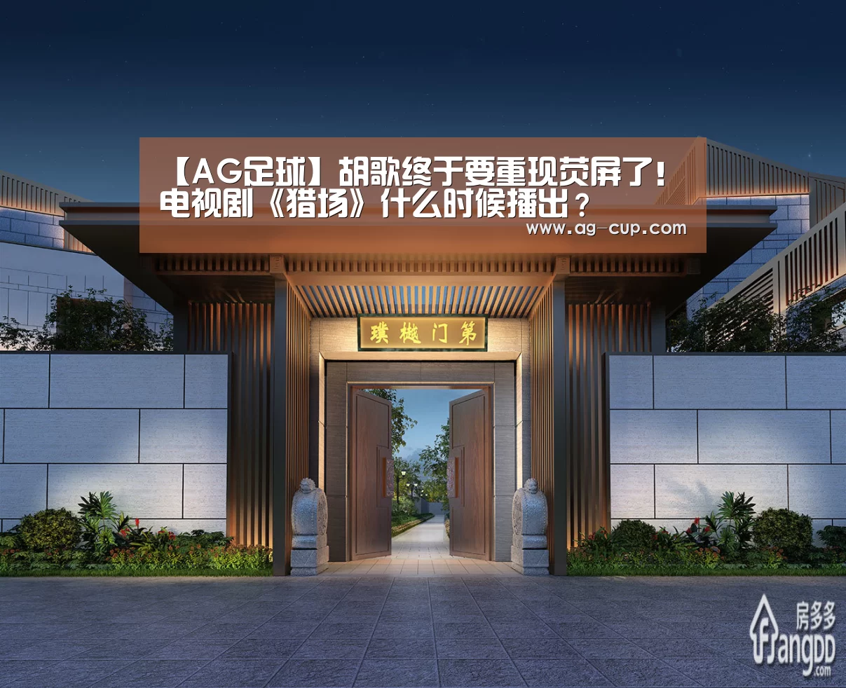 【AG足球】胡歌终于要重现荧屏了!电视剧《猎场》什么时候播出?(图1) AG体育